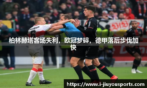 柏林赫塔客场失利，欧冠梦碎，德甲落后步伐加快