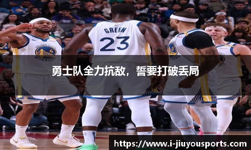 勇士队全力抗敌,誓要打破丢局