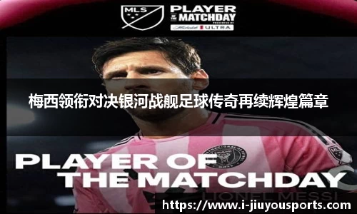 梅西领衔对决银河战舰足球传奇再续辉煌篇章