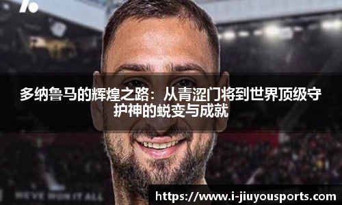 多纳鲁马的辉煌之路:从青涩门将到世界顶级守护神的蜕变与成就