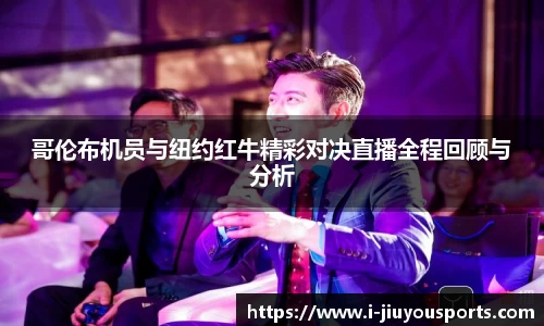 哥伦布机员与纽约红牛精彩对决直播全程回顾与分析