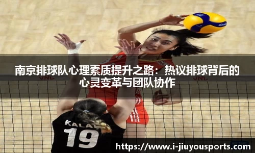南京排球队心理素质提升之路:热议排球背后的心灵变革与团队协作