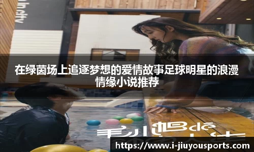 在绿茵场上追逐梦想的爱情故事足球明星的浪漫情缘小说推荐