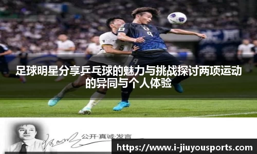 足球明星分享乒乓球的魅力与挑战探讨两项运动的异同与个人体验